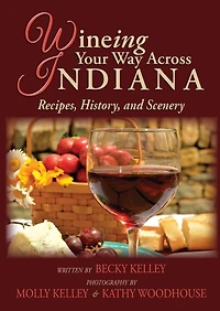 Wineing Your Way Across Indiana: Recipes, History, and Scenery