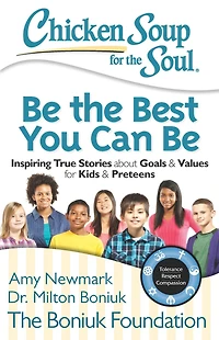 Chicken Soup for The Soul: Be Best You Can Be: Inspiring True Stories about Goals & Values Kids Preteens