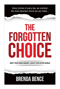 The Forgotten Choice: Shift Your Inner Mindset, Shape Outer World