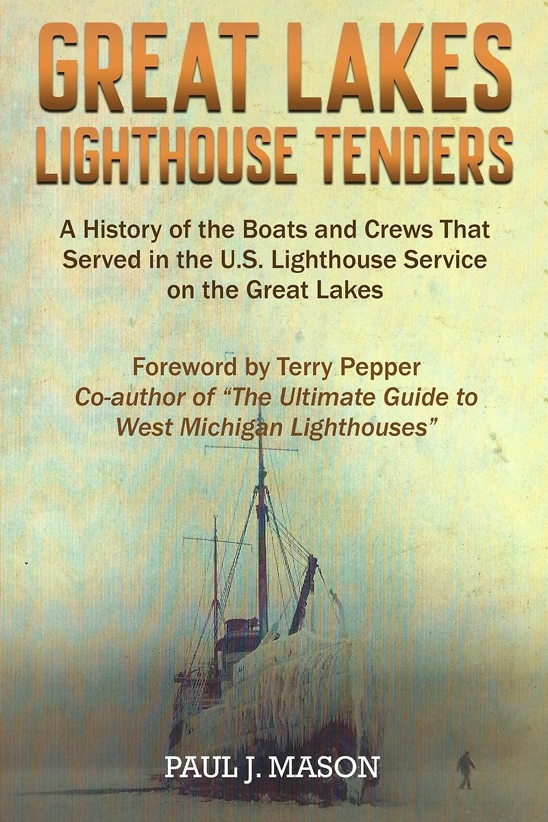 Great Lakes Lighthouse Tenders: A History of the Boats and Crews That Served in the U.S. Lighthouse Service on the Great Lakes