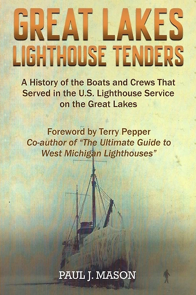 Great Lakes Lighthouse Tenders: A History of the Boats and Crews That Served in the U.S. Lighthouse Service on the Great Lakes
