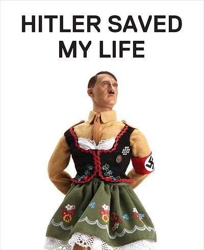 Hitler Saved My Life: WARNING-This book makes jokes about the Third Reich, the Reign of Terror, World War I, cancer, Millard Fillmore, Chernobyl, and features a full-frontal nude photograph of an unattractive man.