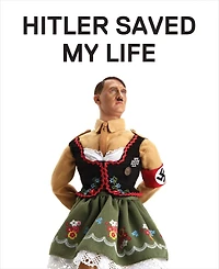 Hitler Saved My Life: WARNING-This book makes jokes about the Third Reich, the Reign of Terror, World War I, cancer, Millard Fillmore, Chernobyl, and features a full-frontal nude photograph of an unattractive man.