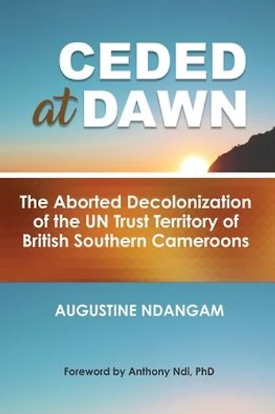 Ceded at Dawn: The Aborted Decolonization of the UN Trust Territory of British Southern Cameroons
