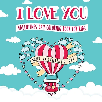 I Love You - Valentines Day Coloring Book for Kids: A Whimsical and Fun Valentine's Day Goodie for Boys and Girls - Ages 5, 6, 7, 8, 9, 10, 11, and 12 Years Old
