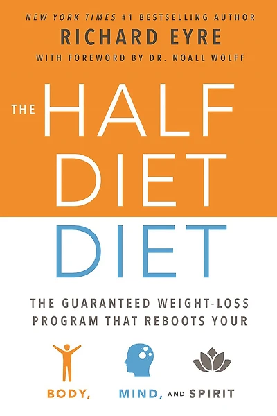 The Half-Diet Diet: Guaranteed Weight-Loss Program that Reboots Your Body, Mind, and Spirit for a Happier Life