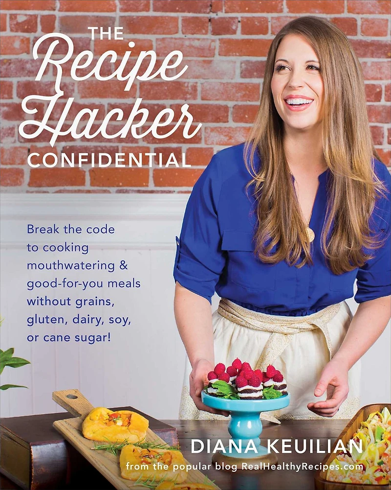 the Recipe Hacker Confidential: Break Code to Cooking Mouthwatering & Good-For-You Meals without Grains, Gluten, Dairy, Soy, or Cane Sugar