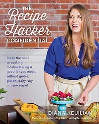 the Recipe Hacker Confidential: Break Code to Cooking Mouthwatering & Good-For-You Meals without Grains, Gluten, Dairy, Soy, or Cane Sugar