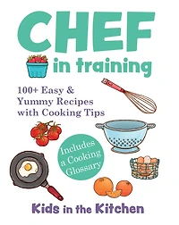 Chef Training: 100+ Easy & Yummy Recipes with Cooking Tips