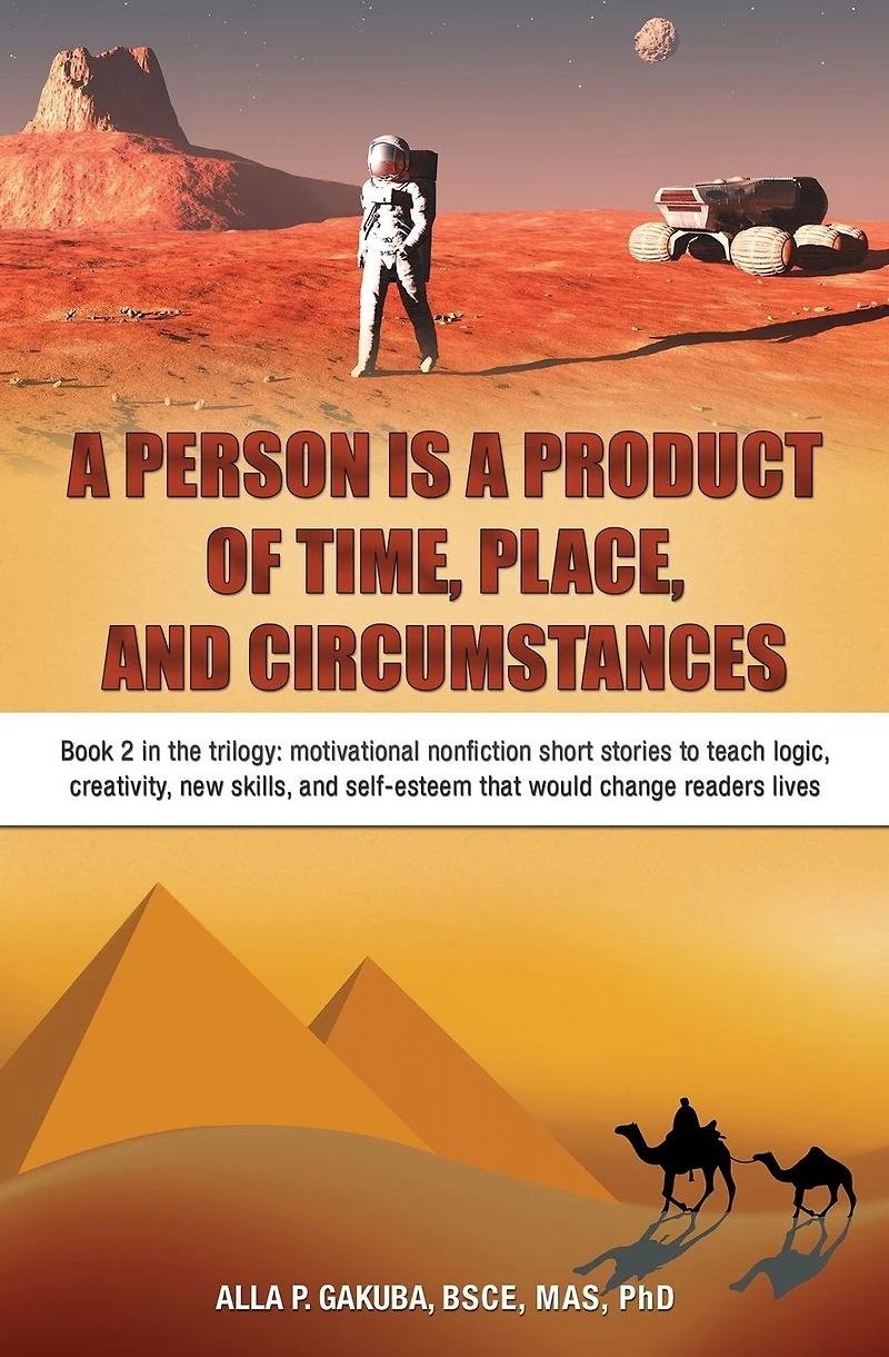 A PERSON IS PRODUCT OF TIME, PLACE, and CIRCUMSTANCES: Book 2 the trilogy: motivational nonfiction short stories to teach logic, creativity, new skills, self-esteem that would change readers lives