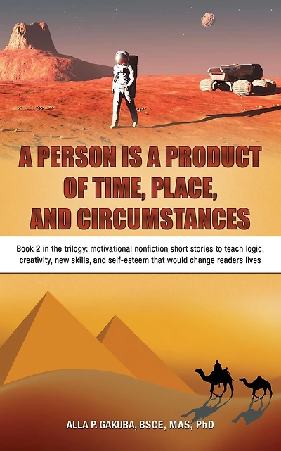 A PERSON IS PRODUCT OF TIME, PLACE, and CIRCUMSTANCES: Book 2 the trilogy: motivational nonfiction short stories to teach logic, creativity, new skills, self-esteem that would change readers lives