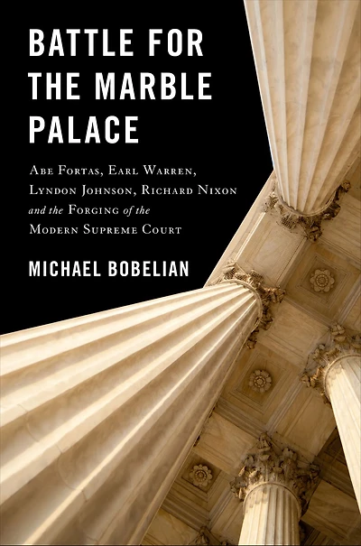 Battle For the Marble Palace: Abe Fortas, Earl Warren, Lyndon Johnson, Richard Nixon and Forging of Modern Supreme Court