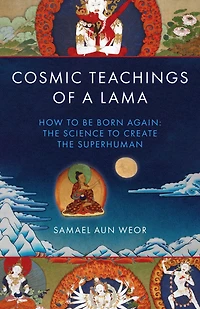 Cosmic Teachings of a Lama: How to be Born Again: the Science Create Superhuman