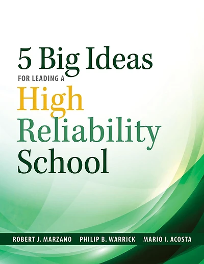 Five Big Ideas for Leading a High Reliability School: (Data-driven approaches for becoming a High Reliability School)