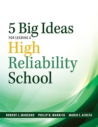 Five Big Ideas for Leading a High Reliability School: (Data-driven approaches for becoming a High Reliability School)