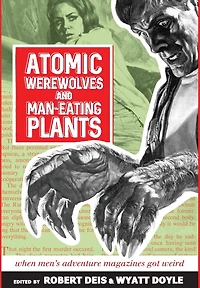 Atomic Werewolves and Man-Eating Plants: When Men's Adventure Magazines Got Weird