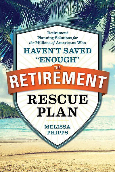 The Retirement Rescue Plan: Retirement Planning Solutions for the Millions of Americans Who Haven't Saved "Enough"