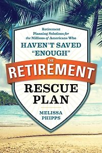 The Retirement Rescue Plan: Retirement Planning Solutions for the Millions of Americans Who Haven't Saved "Enough"