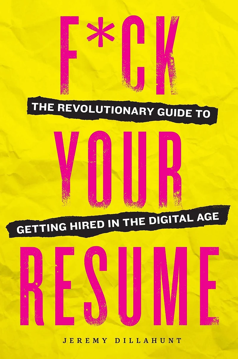F*ck Your Resume: the Revolutionary Guide to Getting Hired Digital Age