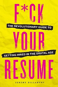 F*ck Your Resume: the Revolutionary Guide to Getting Hired Digital Age