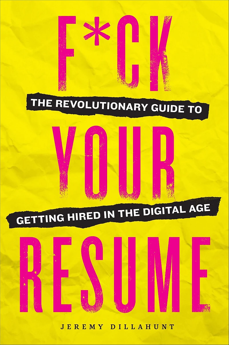 F*ck Your Resume: the Revolutionary Guide to Getting Hired Digital Age