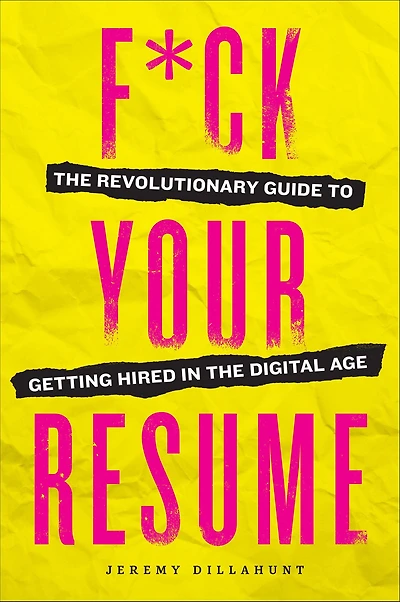 F*ck Your Resume: the Revolutionary Guide to Getting Hired Digital Age