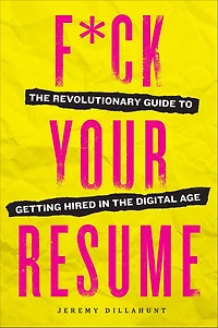 F*ck Your Resume: the Revolutionary Guide to Getting Hired Digital Age