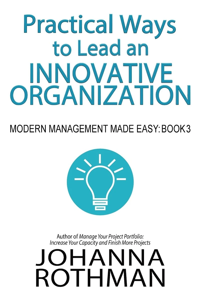 Practical Ways to Lead an Innovative Organization: Modern Management Made Easy, Book 3