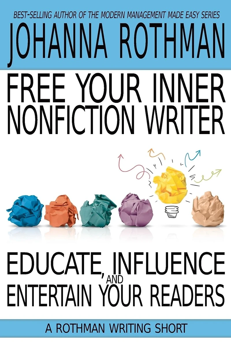 Free Your Inner Nonfiction Writer: Educate, Influence, and Entertain Readers