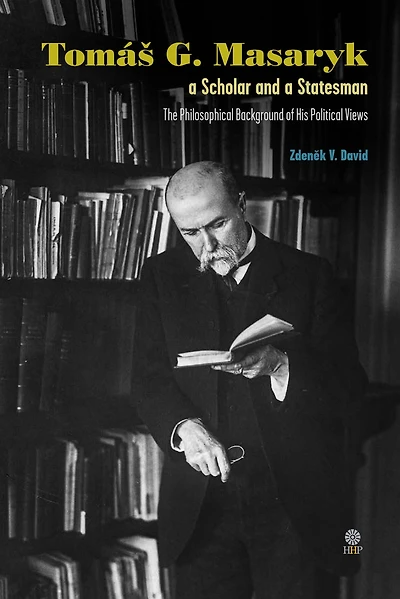 Tomas G Masaryk a Scholar and a Statesman: The Philosophical Background of His Political Views