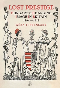 Lost Prestige: Hungary's Changing Image Britain 1894-1918