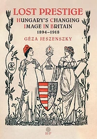 Lost Prestige: Hungary's Changing Image Britain 1894-1918