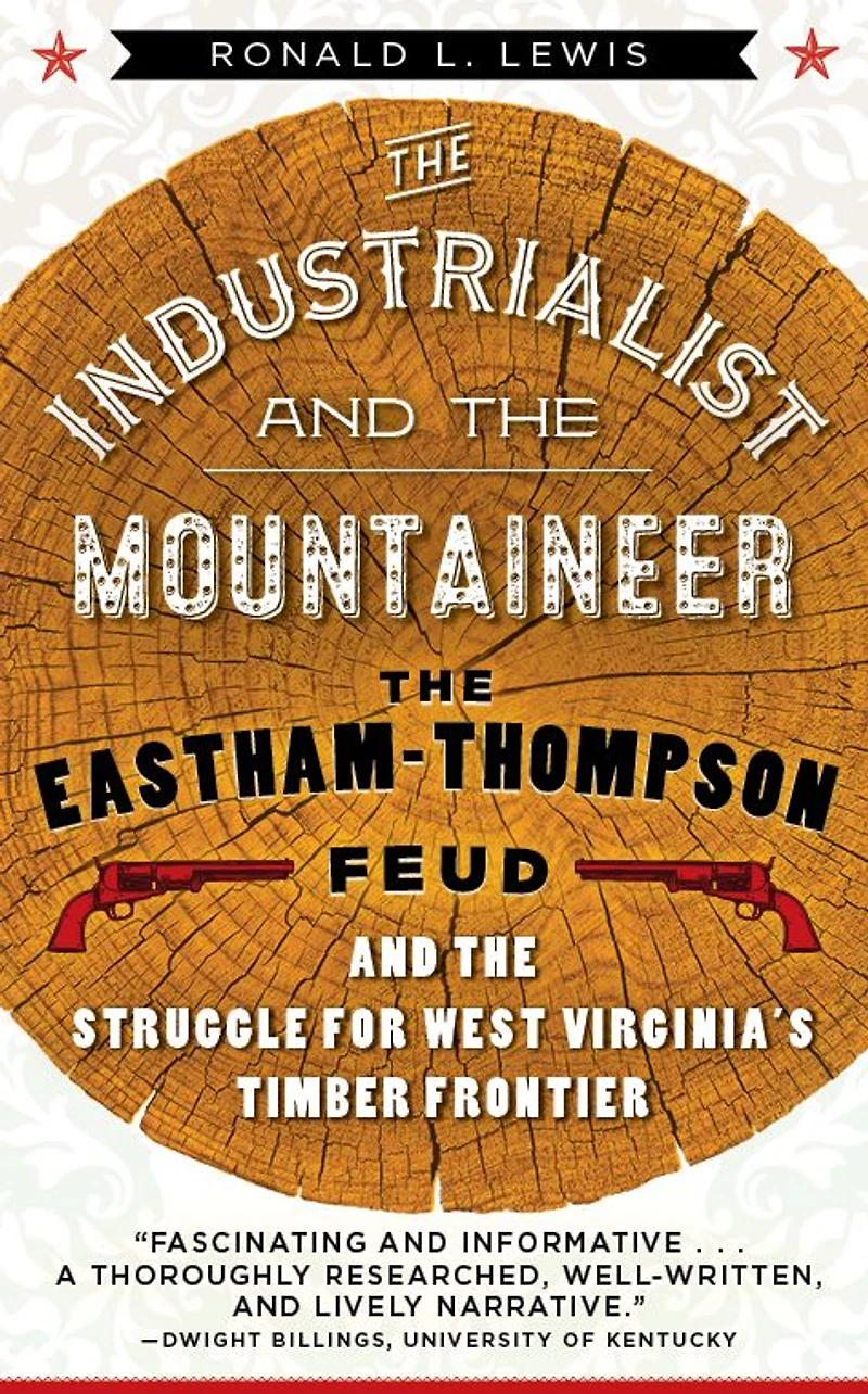 the Industrialist and Mountaineer: Eastham-Thompson Feud Struggle for West Virginia's Timber Frontier