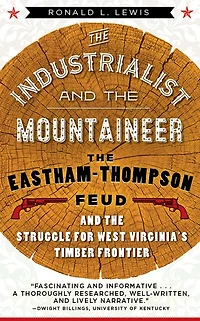 the Industrialist and Mountaineer: Eastham-Thompson Feud Struggle for West Virginia's Timber Frontier