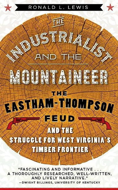the Industrialist and Mountaineer: Eastham-Thompson Feud Struggle for West Virginia's Timber Frontier