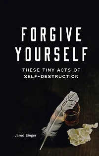 Forgive Yourself These Tiny Acts of Self-Destruction