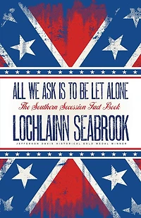 All We Ask is to be Let Alone: The Southern Secession Fact Book