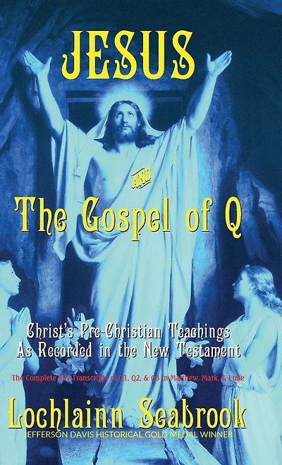 Jesus and the Gospel of Q: Christ's Pre-Christian Teachings As Recorded in the New Testament