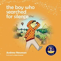 The Boy Who Searched For Silence: Helping Young Children Find Silence Within Themselves