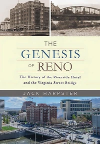 the Genesis of Reno: History Riverside Hotel and Virginia Street Bridge