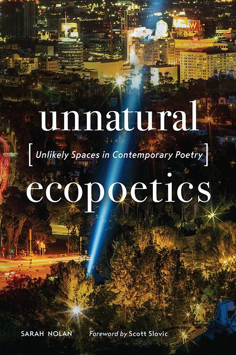 Unnatural Ecopoetics: Unlikely Spaces Contemporary Poetry