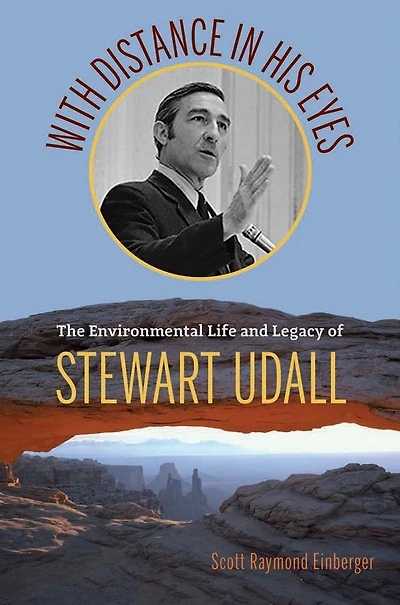 With Distance His Eyes: The Environmental Life and Legacy of Stewart Udall