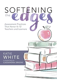 Softening the Edges: Assessment Practices That Honor K-12 Teachers and Learners (Using Responsible Methods Ways Support Student Engagement)