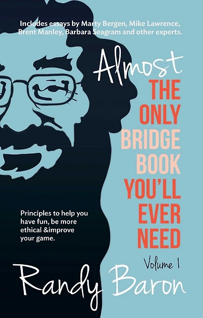 Almost the Only Bridge Book You'll Ever Need: Principles to help you have fun, be more ethical & improve your game