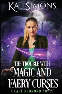 The Trouble with Magic and Faery Curses: A Cary Redmond Novel