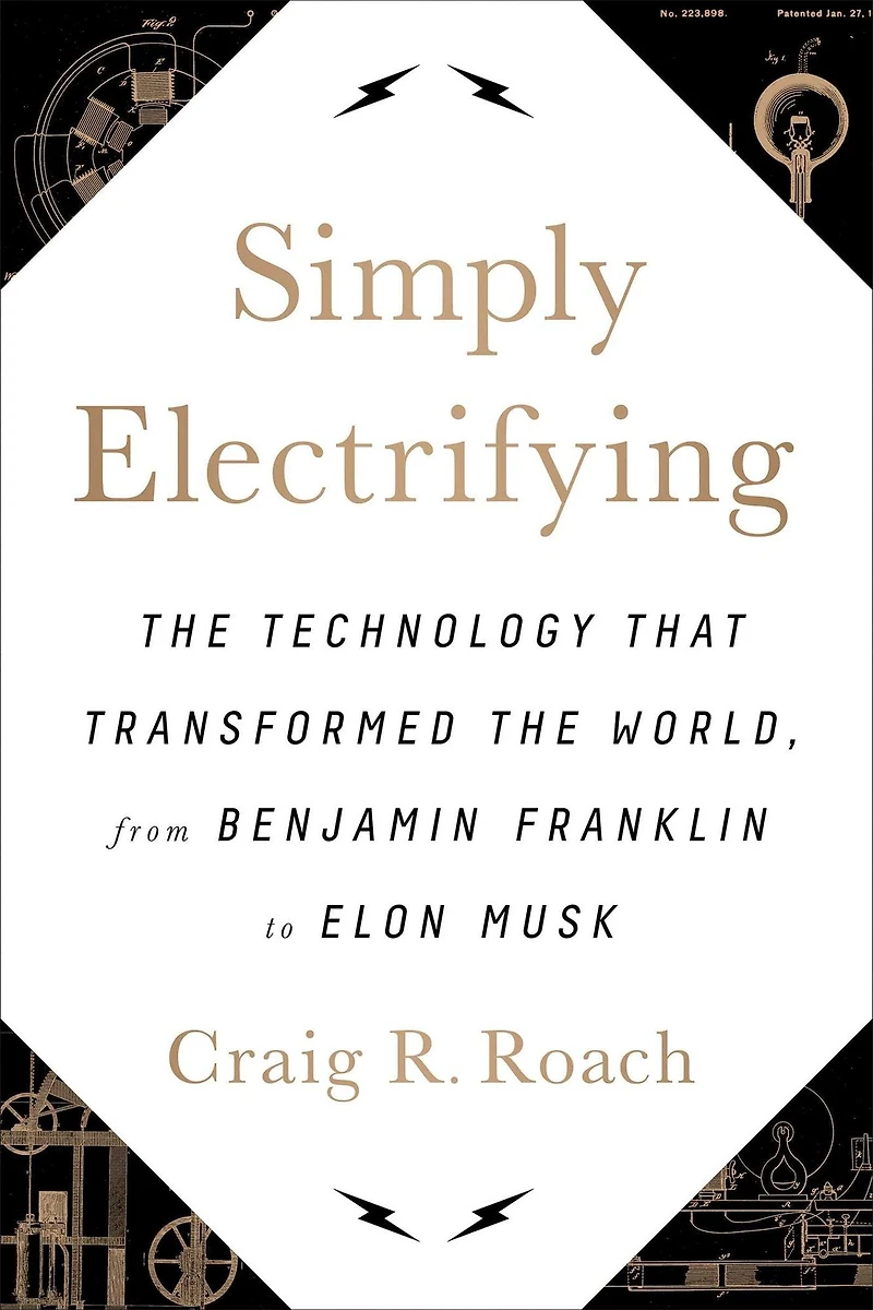 Simply Electrifying: the Technology that Transformed World, from Benjamin Franklin to Elon Musk