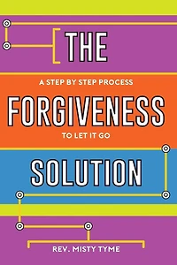 The Forgiveness Solution: A Step by Step Process to Let It Go