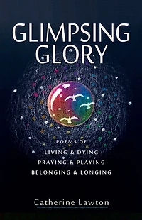 Glimpsing Glory: Poems of Living & Dying, Praying & Playing, Belonging & Longing