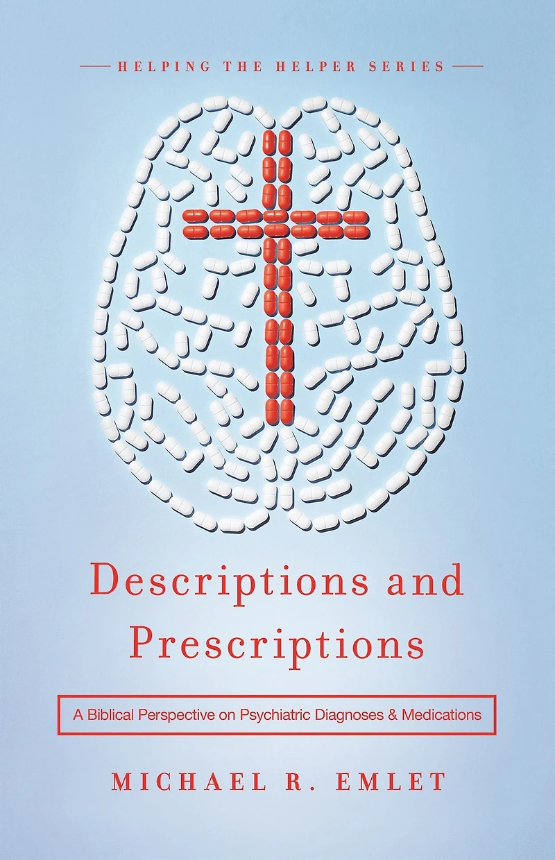 Descriptions and Prescriptions: A Biblical Perspective on Psychiatric Diagnoses Medications