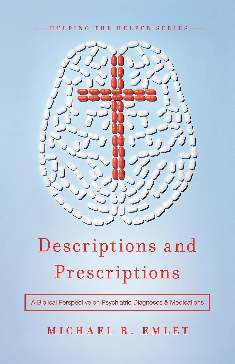 Descriptions and Prescriptions: A Biblical Perspective on Psychiatric Diagnoses Medications